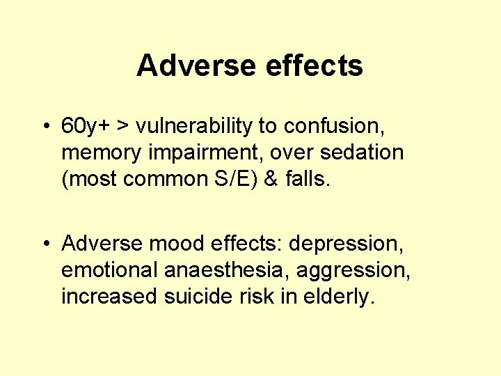 Adverse effects • 60 y+ > vulnerability to confusion, memory impairment, over sedation (most