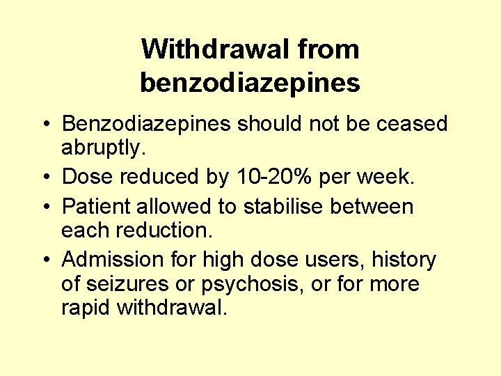 Withdrawal from benzodiazepines • Benzodiazepines should not be ceased abruptly. • Dose reduced by