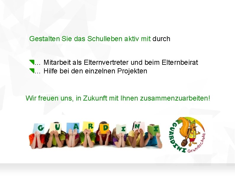 Gestalten Sie das Schulleben aktiv mit durch … Mitarbeit als Elternvertreter und beim Elternbeirat