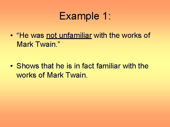 Example 1: • “He was not unfamiliar with the works of Mark Twain. ”