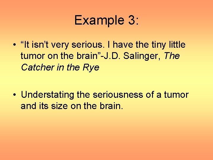 Example 3: • “It isn’t very serious. I have the tiny little tumor on