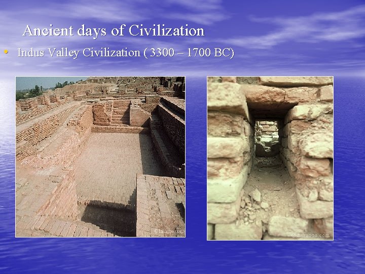 Ancient days of Civilization • Indus Valley Civilization ( 3300 – 1700 BC) 