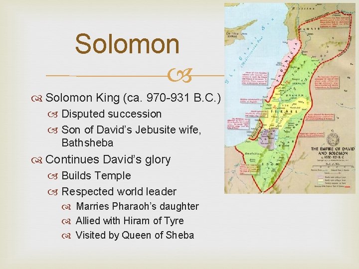 Solomon King (ca. 970 -931 B. C. ) Disputed succession Son of David’s Jebusite