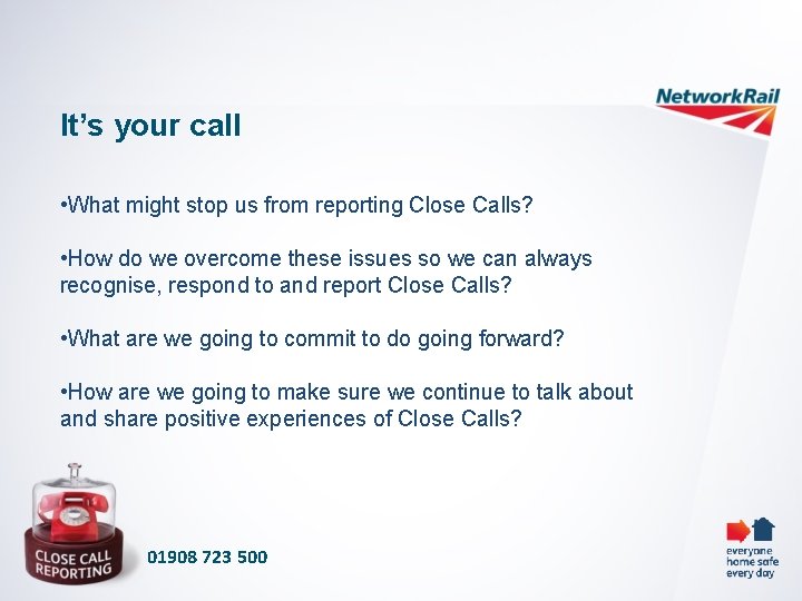 It’s your call • What might stop us from reporting Close Calls? • How