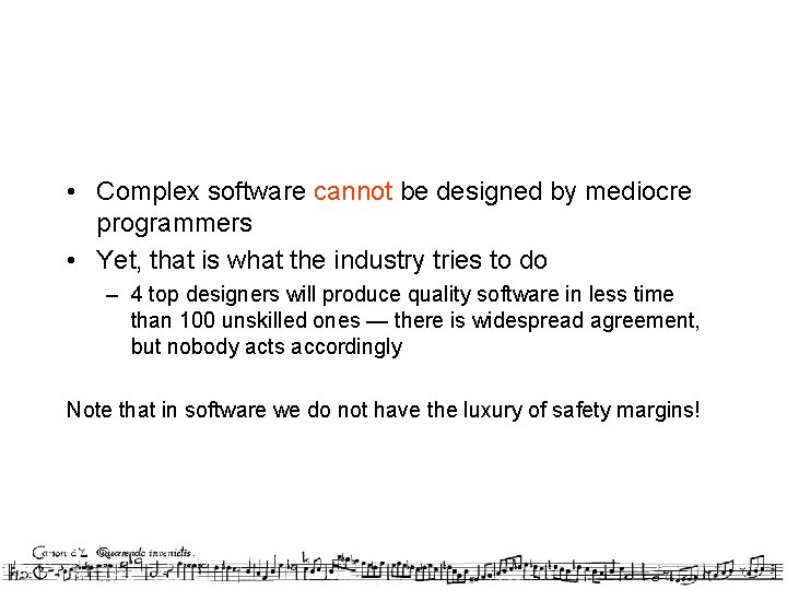  • Complex software cannot be designed by mediocre programmers • Yet, that is