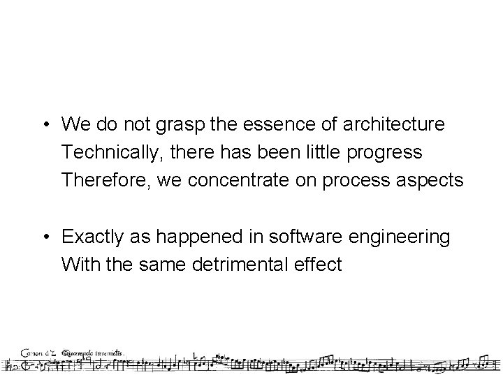  • We do not grasp the essence of architecture Technically, there has been