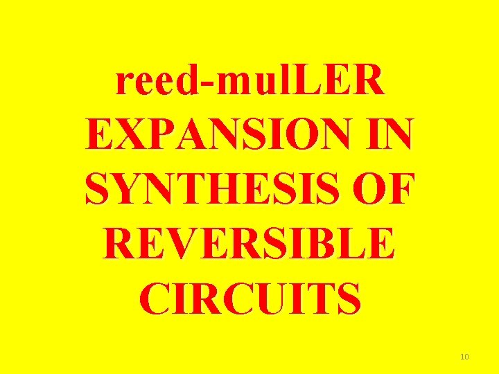 reed-mul. LER EXPANSION IN SYNTHESIS OF REVERSIBLE CIRCUITS 10 