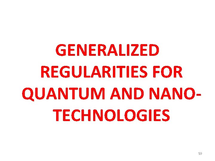 GENERALIZED REGULARITIES FOR QUANTUM AND NANOTECHNOLOGIES 59 