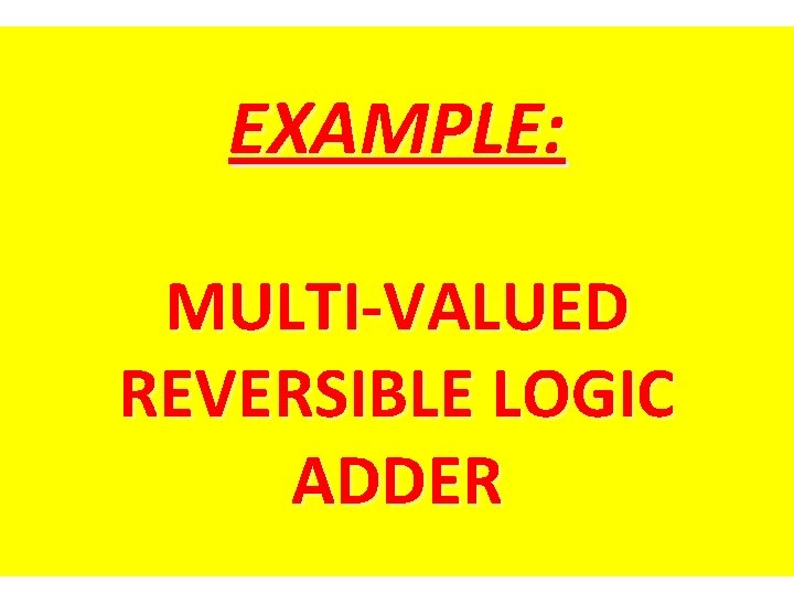 EXAMPLE: MULTI-VALUED REVERSIBLE LOGIC ADDER 64 