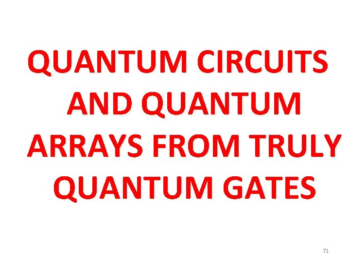 QUANTUM CIRCUITS AND QUANTUM ARRAYS FROM TRULY QUANTUM GATES 71 