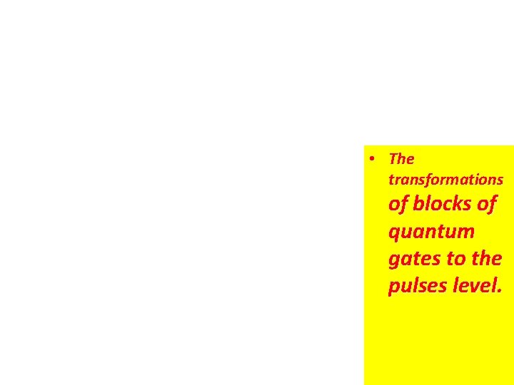  • The transformations of blocks of quantum gates to the pulses level. 73