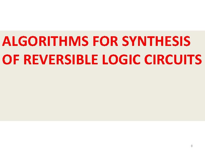 ALGORITHMS FOR SYNTHESIS OF REVERSIBLE LOGIC CIRCUITS 8 