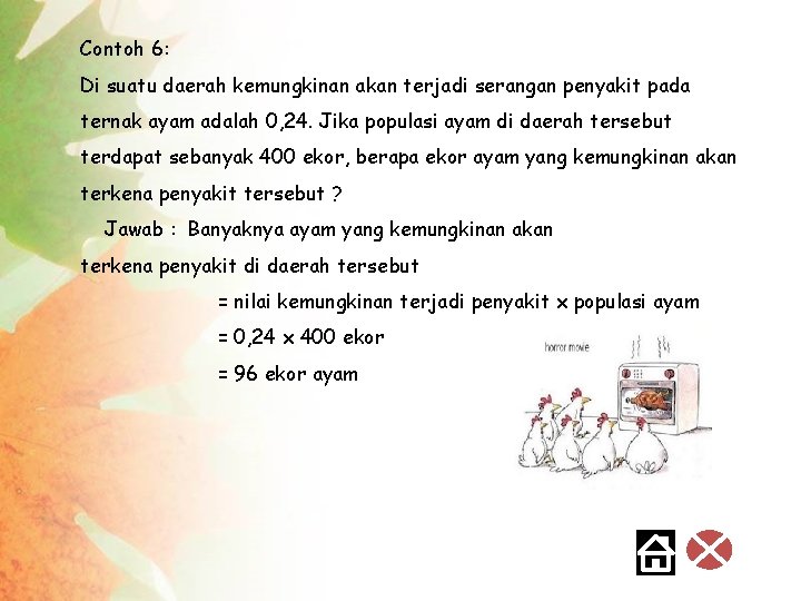 Contoh 6: Di suatu daerah kemungkinan akan terjadi serangan penyakit pada ternak ayam adalah