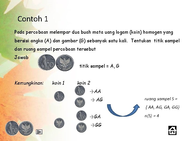 Contoh 1 Pada percobaan melempar dua buah mata uang logam (koin) homogen yang bersisi