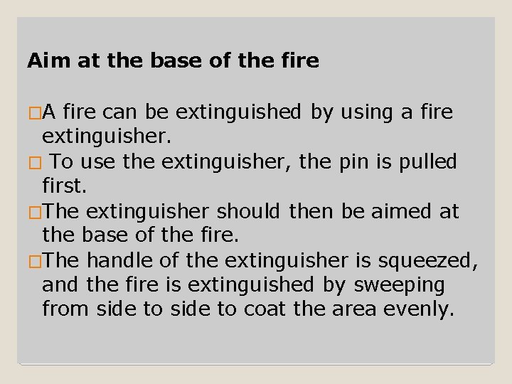 Aim at the base of the fire �A fire can be extinguished by using