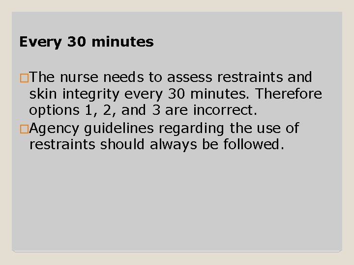 Every 30 minutes �The nurse needs to assess restraints and skin integrity every 30