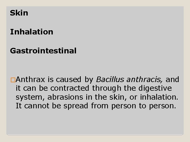 Skin Inhalation Gastrointestinal �Anthrax is caused by Bacillus anthracis, and it can be contracted