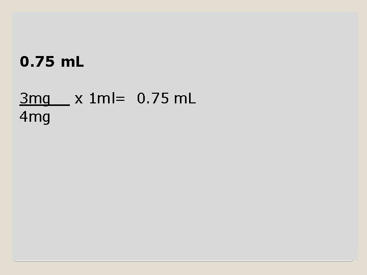 0. 75 m. L 3 mg__ x 1 ml= 0. 75 m. L 4