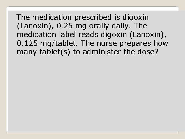 The medication prescribed is digoxin (Lanoxin), 0. 25 mg orally daily. The medication label
