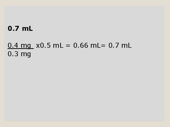 0. 7 m. L 0. 4 mg x 0. 5 m. L = 0.