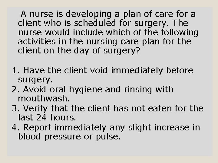 A nurse is developing a plan of care for a client who is scheduled