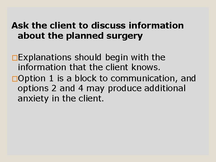 Ask the client to discuss information about the planned surgery �Explanations should begin with