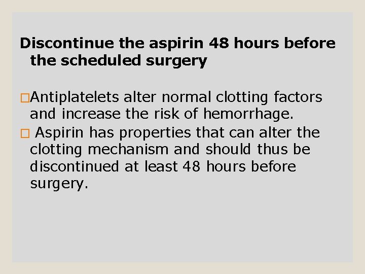 Discontinue the aspirin 48 hours before the scheduled surgery �Antiplatelets alter normal clotting factors