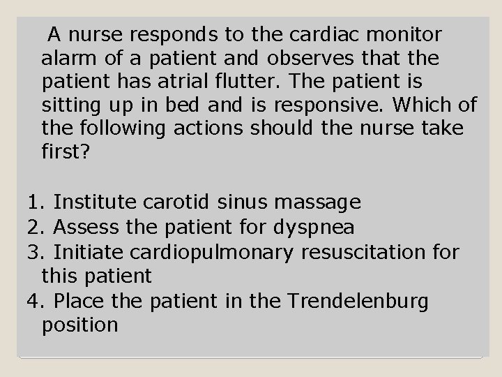 A nurse responds to the cardiac monitor alarm of a patient and observes that