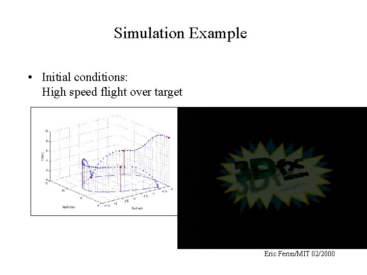 Simulation Example • Initial conditions: High speed flight over target Eric Feron/MIT 02/2000 