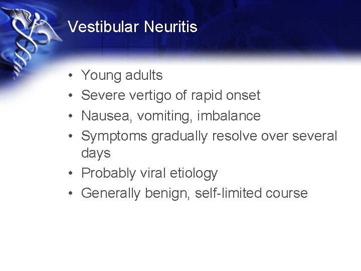 Vestibular Neuritis • • Young adults Severe vertigo of rapid onset Nausea, vomiting, imbalance