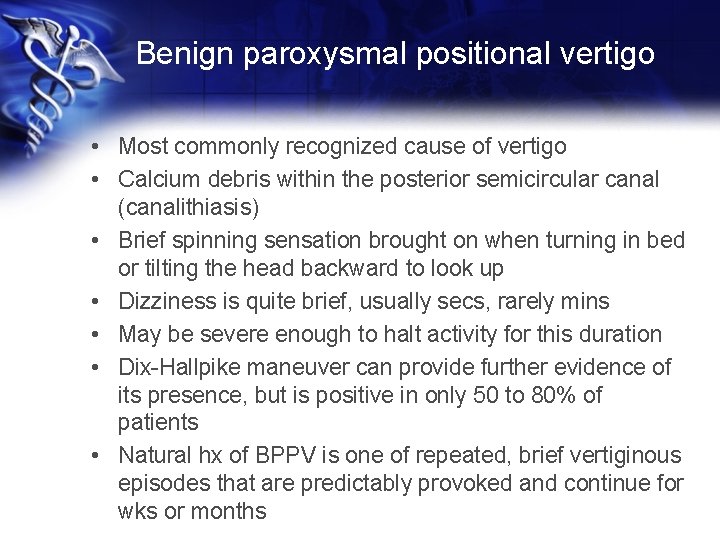 Benign paroxysmal positional vertigo • Most commonly recognized cause of vertigo • Calcium debris