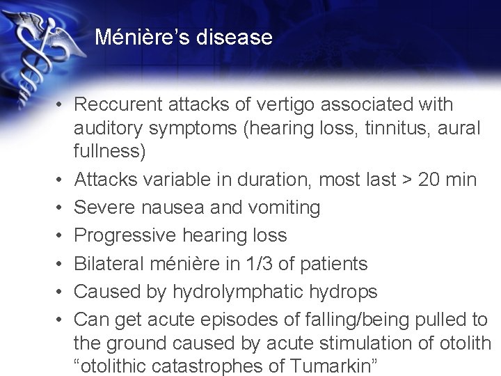 Ménière’s disease • Reccurent attacks of vertigo associated with auditory symptoms (hearing loss, tinnitus,