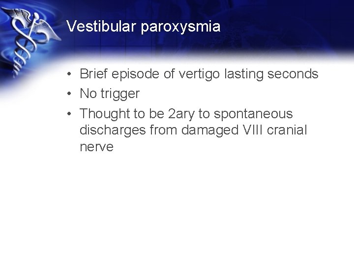 Vestibular paroxysmia • Brief episode of vertigo lasting seconds • No trigger • Thought