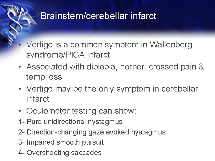 Brainstem/cerebellar infarct • Vertigo is a common symptom in Wallenberg syndrome/PICA infarct • Associated