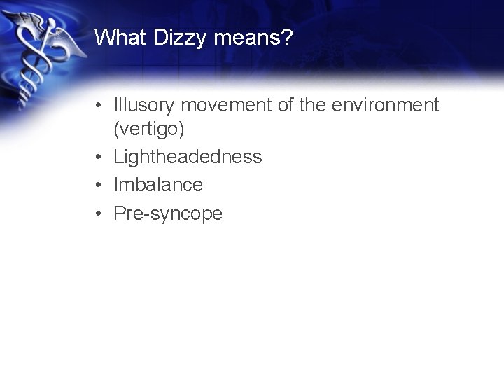 What Dizzy means? • Illusory movement of the environment (vertigo) • Lightheadedness • Imbalance