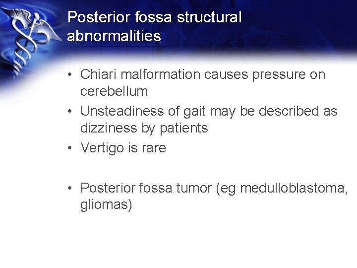 Posterior fossa structural abnormalities • Chiari malformation causes pressure on cerebellum • Unsteadiness of