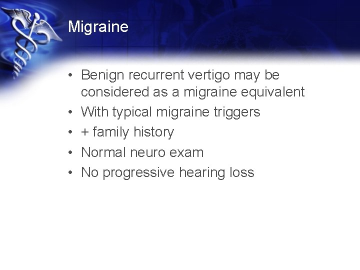 Migraine • Benign recurrent vertigo may be considered as a migraine equivalent • With