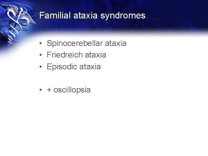 Familial ataxia syndromes • Spinocerebellar ataxia • Friedreich ataxia • Episodic ataxia • +