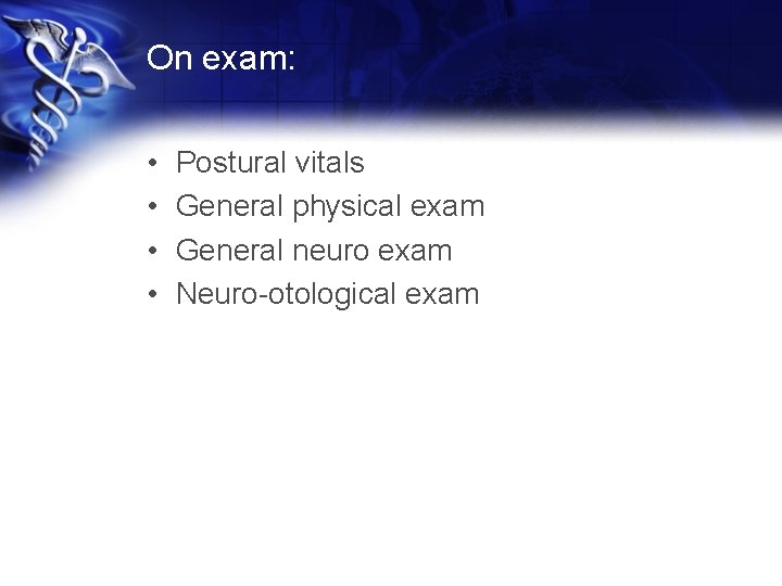 On exam: • • Postural vitals General physical exam General neuro exam Neuro-otological exam