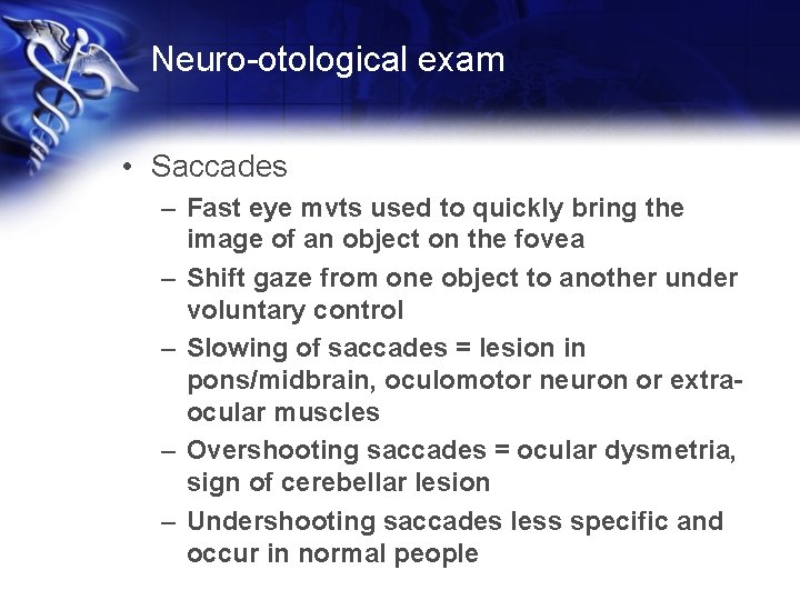 Neuro-otological exam • Saccades – Fast eye mvts used to quickly bring the image