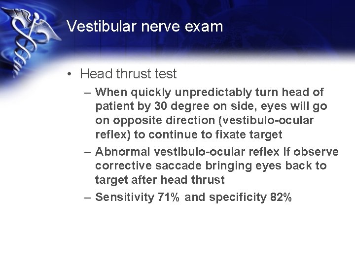 Vestibular nerve exam • Head thrust test – When quickly unpredictably turn head of