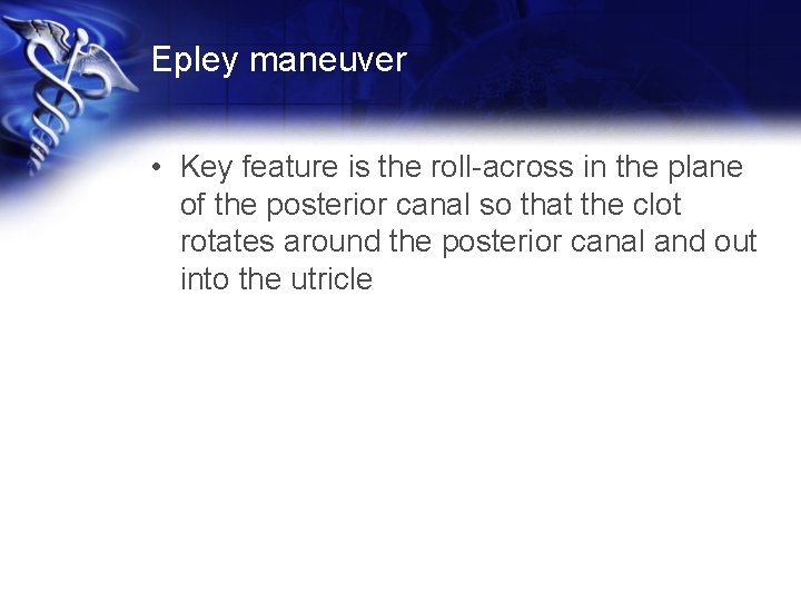 Epley maneuver • Key feature is the roll-across in the plane of the posterior