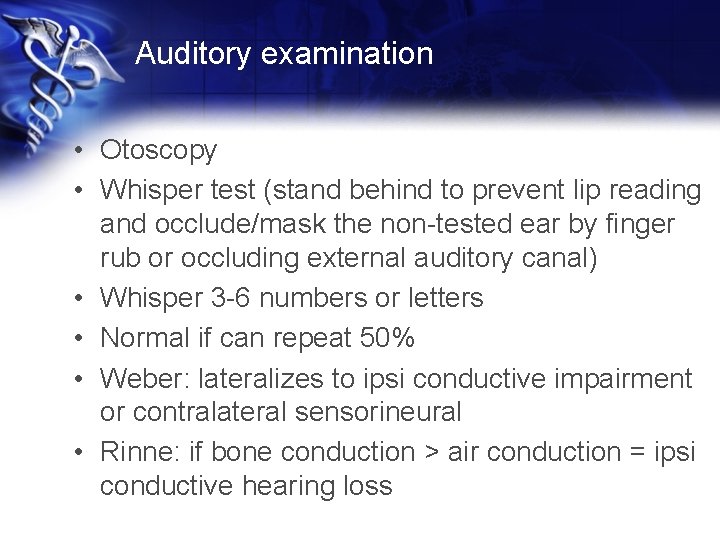 Auditory examination • Otoscopy • Whisper test (stand behind to prevent lip reading and