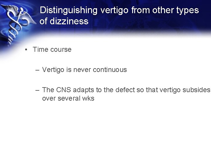 Distinguishing vertigo from other types of dizziness • Time course – Vertigo is never