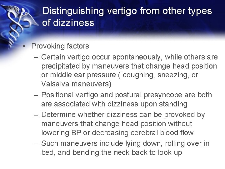 Distinguishing vertigo from other types of dizziness • Provoking factors – Certain vertigo occur