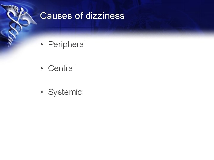 Causes of dizziness • Peripheral • Central • Systemic 