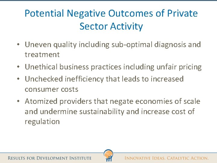 Potential Negative Outcomes of Private Sector Activity • Uneven quality including sub-optimal diagnosis and