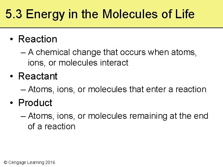 5. 3 Energy in the Molecules of Life • Reaction – A chemical change