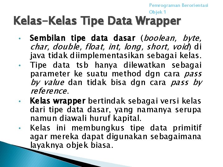 Pemrograman Berorientasi Objek 1 Kelas-Kelas Tipe Data Wrapper • Sembilan tipe data dasar (boolean,