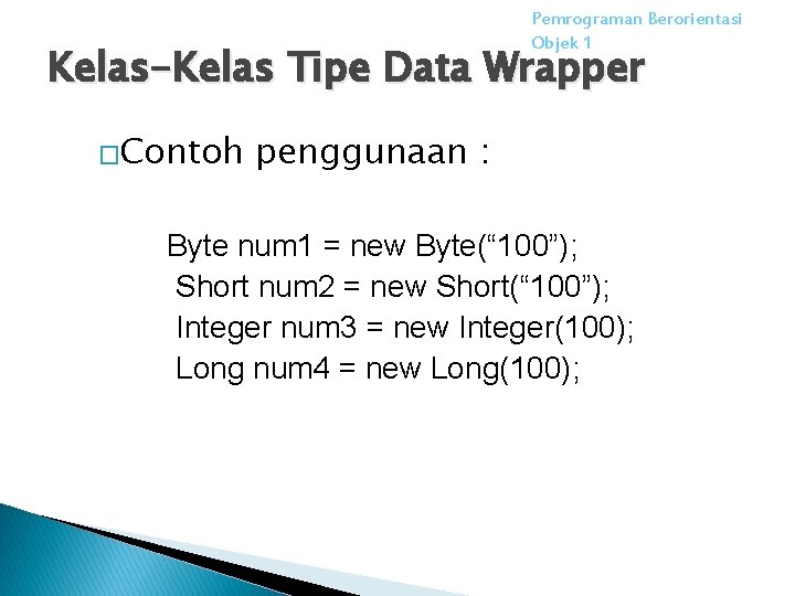 Pemrograman Berorientasi Objek 1 Kelas-Kelas Tipe Data Wrapper �Contoh penggunaan : Byte num 1